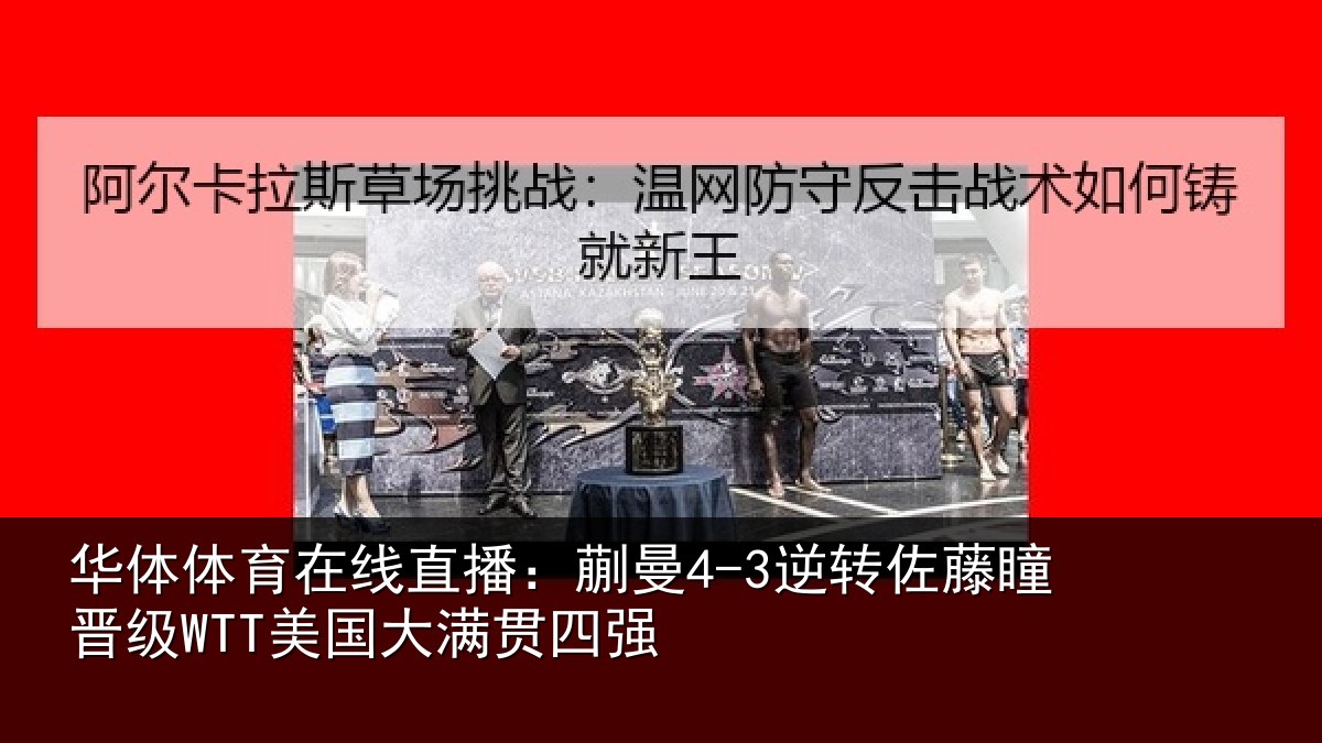 华体体育在线直播:蒯曼4-3逆转佐藤瞳晋级WTT美国大满贯四强