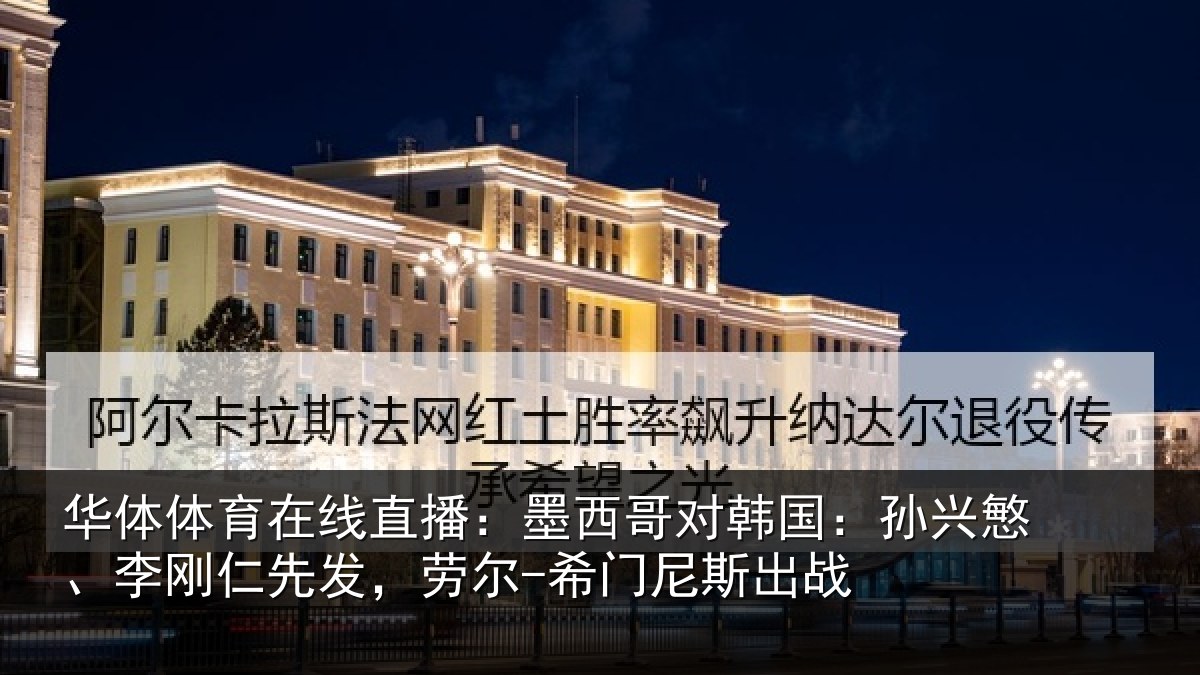 华体体育在线直播：墨西哥对韩国：孙兴慜、李刚仁先相关情况战